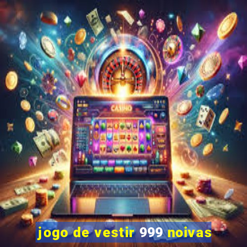 jogo de vestir 999 noivas